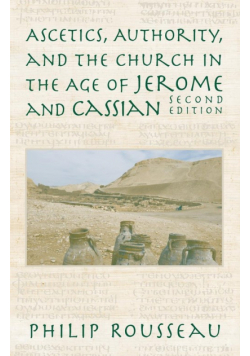 Ascetics, Authority, and the Church in the Age of Jerome and Cassian
