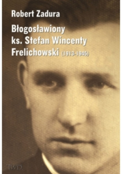 Błogosławiony ks Stefan Wincenty Frelichowski 1913 1945 dedykacja autora