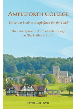 AMPLEFORTH COLLEGE. The Emergence of Ampleforth College as 'the Catholic Eton'