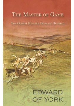 The Master of Game - The Oldest English Book on Hunting