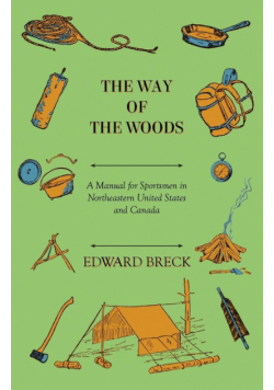 The Way Of The Woods - A Manual For Sportsmen In Northeastern United States And Canada