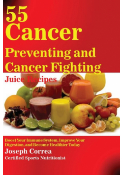 55 Cancer Preventing and Cancer Fighting Juice Recipes