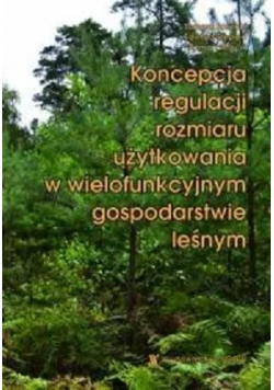 Koncepcja regulacji rozmiaru użytkowania w wielofunkcyjnym gospodarstwie leśnym