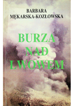Burza nad Lwowem reportaż z lat wojennych 1939 - 1945 we Lwowie