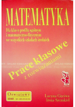 Matematyka  Prace klasowe z rozwiązaniami dla uczniów wszystkich szkół średnich
