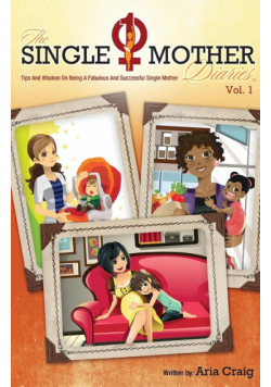 The Single Mother Diaries™ Tips and Wisdom on Being a Fabulous and Successful Single Mother