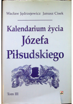Kalendarium życia Józefa Piłsudskiego Tom III