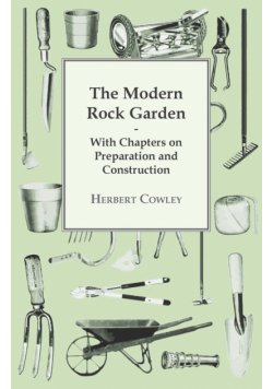 The Modern Rock Garden - With Chapters on Preparation and Construction