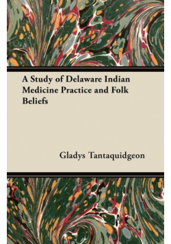 A Study of Delaware Indian Medicine Practice and Folk Beliefs