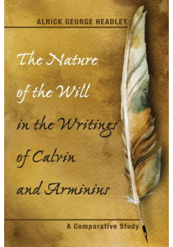 The Nature of the Will in the Writings of Calvin and Arminius