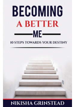 Becoming A Better Me 10 Steps Towards Your Destiny