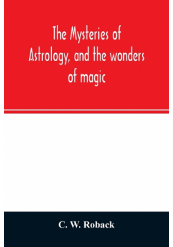 The mysteries of astrology, and the wonders of magic