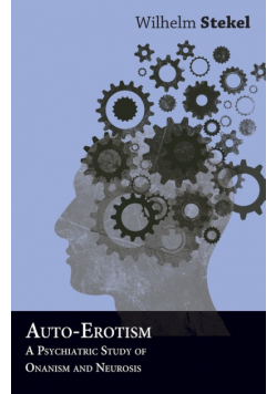 Auto-Erotism - A Psychiatric Study of Onanism and Neurosis