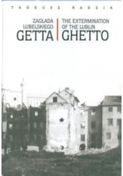 Zagłada lubelskiego Getta The extermination of the Lublin Ghetto