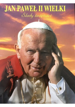 Jan Paweł II Wielki Ślady świętości