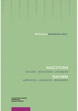 Nauczyciele. Zasłużeni – niedocenieni – zapamiętani. Teachers. Meritorious – underrated – remembered
