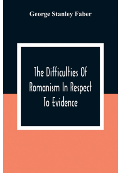 The Difficulties Of Romanism In Respect To Evidence