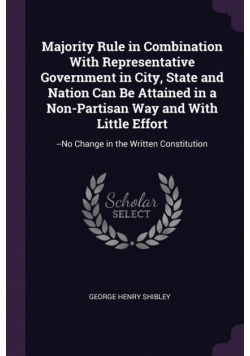 Majority Rule in Combination With Representative Government in City, State and Nation Can Be Attained in a Non-Partisan Way and With Little Effort