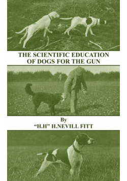 The Scientific Education of Dogs for the Gun (History of Shooting Series - Gundogs & Training)