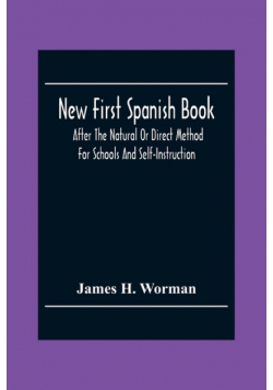 New First Spanish Book, After The Natural Or Direct Method For Schools And Self-Instruction