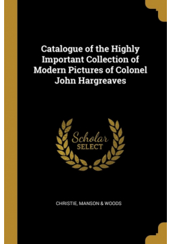 Catalogue of the Highly Important Collection of Modern Pictures of Colonel John Hargreaves