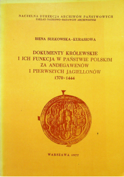 Dokumenty królewskie i ich funkcja w państwie polskim za Andegawenów i pierwszych Jagiellonów 1370 1444