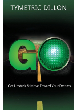 G.O. Get Unstuck & Move Toward Your Dream