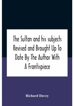 The Sultan And His Subjects Revised And Brought Up To Date By The Author With A Frontispiece