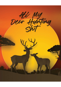 All My Deer Hunting Shit