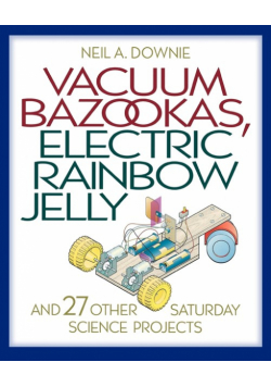 Vacuum Bazookas, Electric Rainbow Jelly, and 27 Other Saturday Science Projects