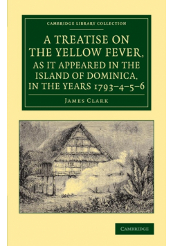 A   Treatise on the Yellow Fever, as It Appeared in the Island of Dominica, in the Years 1793 4 5 6