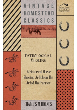 Pathological Shoeing - A Historical Horse Shoeing Article on the Art of the Farrier