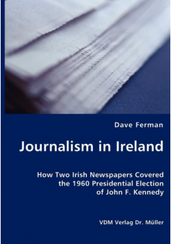 Journalism in Ireland - How Two Irish Newspapers Covered the 1960 Presidential Election of John F. Kennedy