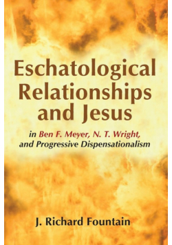 Eschatological Relationships and Jesus in Ben F. Meyer, N. T. Wright, and Progressive Dispensationalism