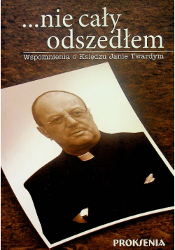 Nie cały odszedłem Wspomnienia o Księdzu Janie Twardym
