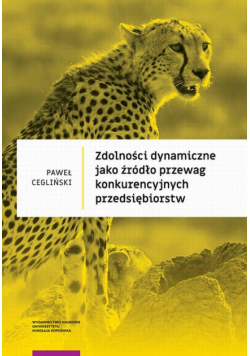 Zdolności dynamiczne jako źródło przewag konkurencyjnych przedsiębiorstw