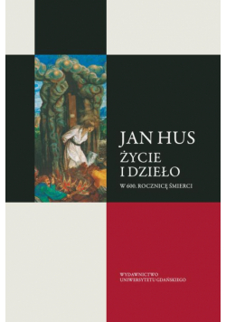 Jan Hus. Życie i dzieło. W 600. rocznicę śmierci