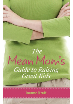 Mean Mom's Guide to Raising Great Kids