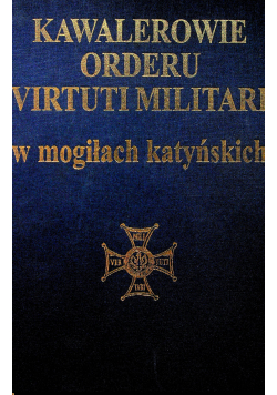 Kawalerowie Orderu Virtuti Militari w mogiłach katyńskich
