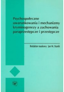 Psychospołeczne uwarunkowania i mechanizmy kryminogenezy a zachowania paraprzestępcze i przestępcze