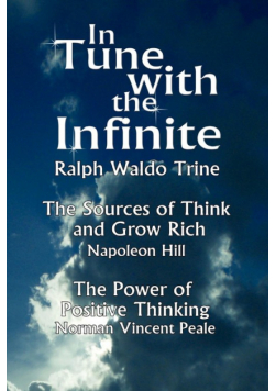 In Tune with the Infinite (the Sources of Think and Grow Rich by Napoleon Hill & the Power of Positive Thinking by Norman Vincent Peale)