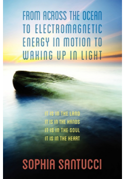 From Across the Ocean to Electromagnetic Energy in Motion to Waking Up in Light