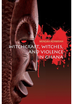 Witchcraft, Witches, and Violence in Ghana