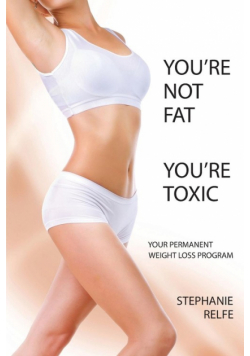 You're Not Fat. You're Toxic.