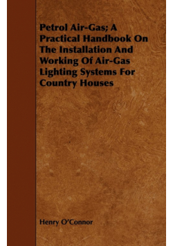 Petrol Air-Gas; A Practical Handbook On The Installation And Working Of Air-Gas Lighting Systems For Country Houses