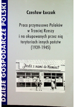 Praca przymusowa Polaków w Trzeciej Rzeszy i na okupowanych przez nią terytoriach innych państw 1939 - 1945 Autograf autora