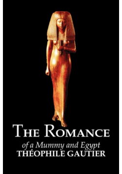 The Romance of a Mummy and Egypt by Theophile Gautier, Fiction, Classics, Fantasy, Fairy Tales, Folk Tales, Legends & Mythology