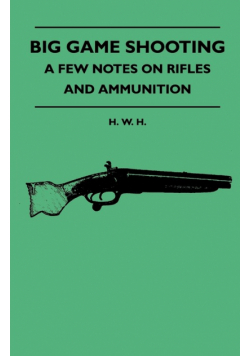 Big Game Shooting - A Few Notes On Rifles And Ammunition