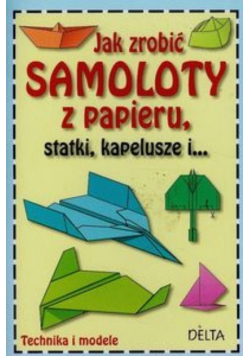 Jak zrobić samoloty z papieru statki kapelusze i