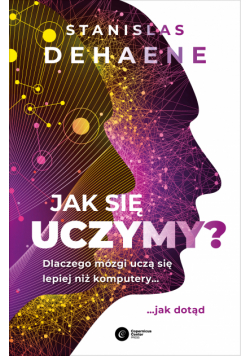 Jak się uczymy?. Dlaczego mózgi uczą się lepiej niż komputery... jak dotąd